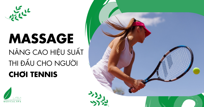 Nâng Cao Hiệu Suất Thi Đấu Cho Người Chơi Tennis Với Liệu Pháp Massage